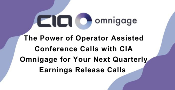 The Power of Operator Assisted Conference Calls with CIA Omnigage for Your Next Quarterly Earnings Release Call